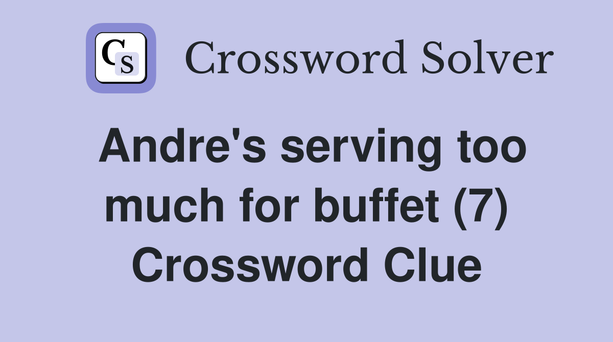 Andre's serving too much for buffet (7) Crossword Clue Answers